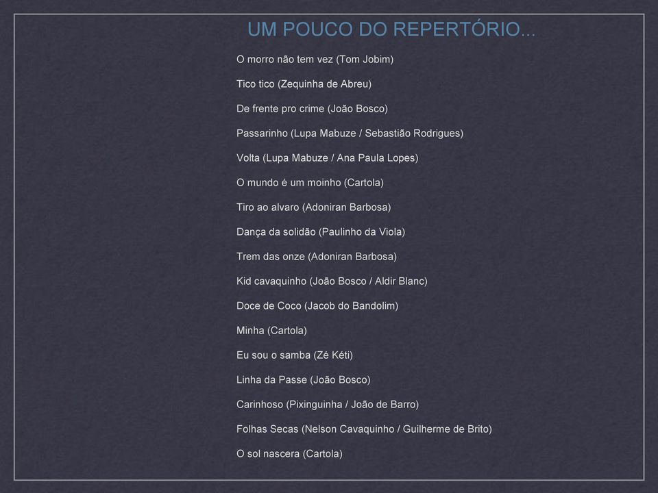 (Lupa Mabuze / Ana Paula Lopes) O mundo é um moinho (Cartola) Tiro ao alvaro (Adoniran Barbosa) Dança da solidão (Paulinho da Viola) Trem das onze