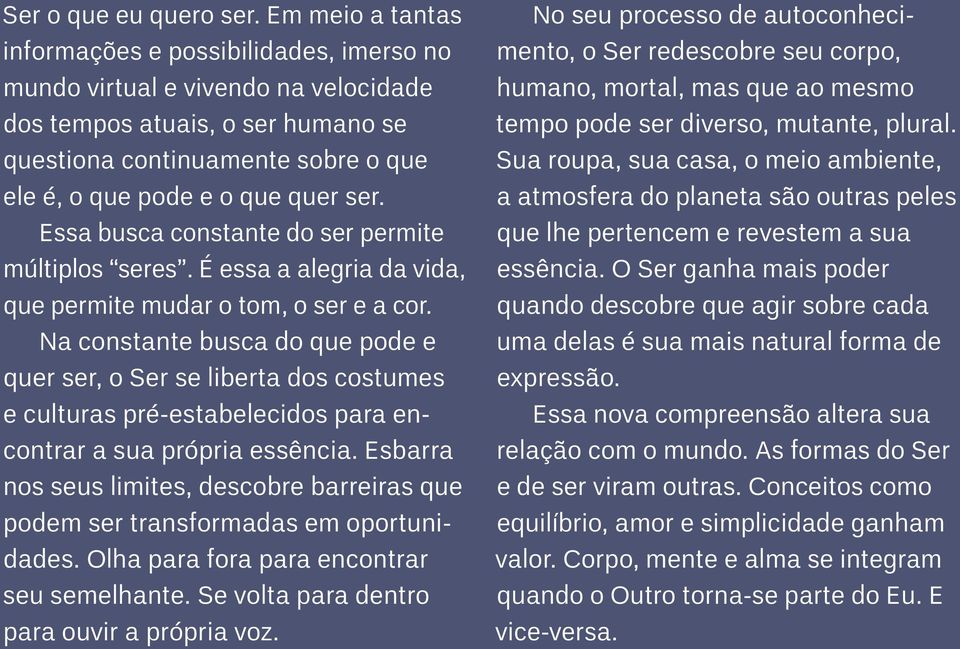 ser. Essa busca constante do ser permite múltiplos seres. É essa a alegria da vida, que permite mudar o tom, o ser e a cor.