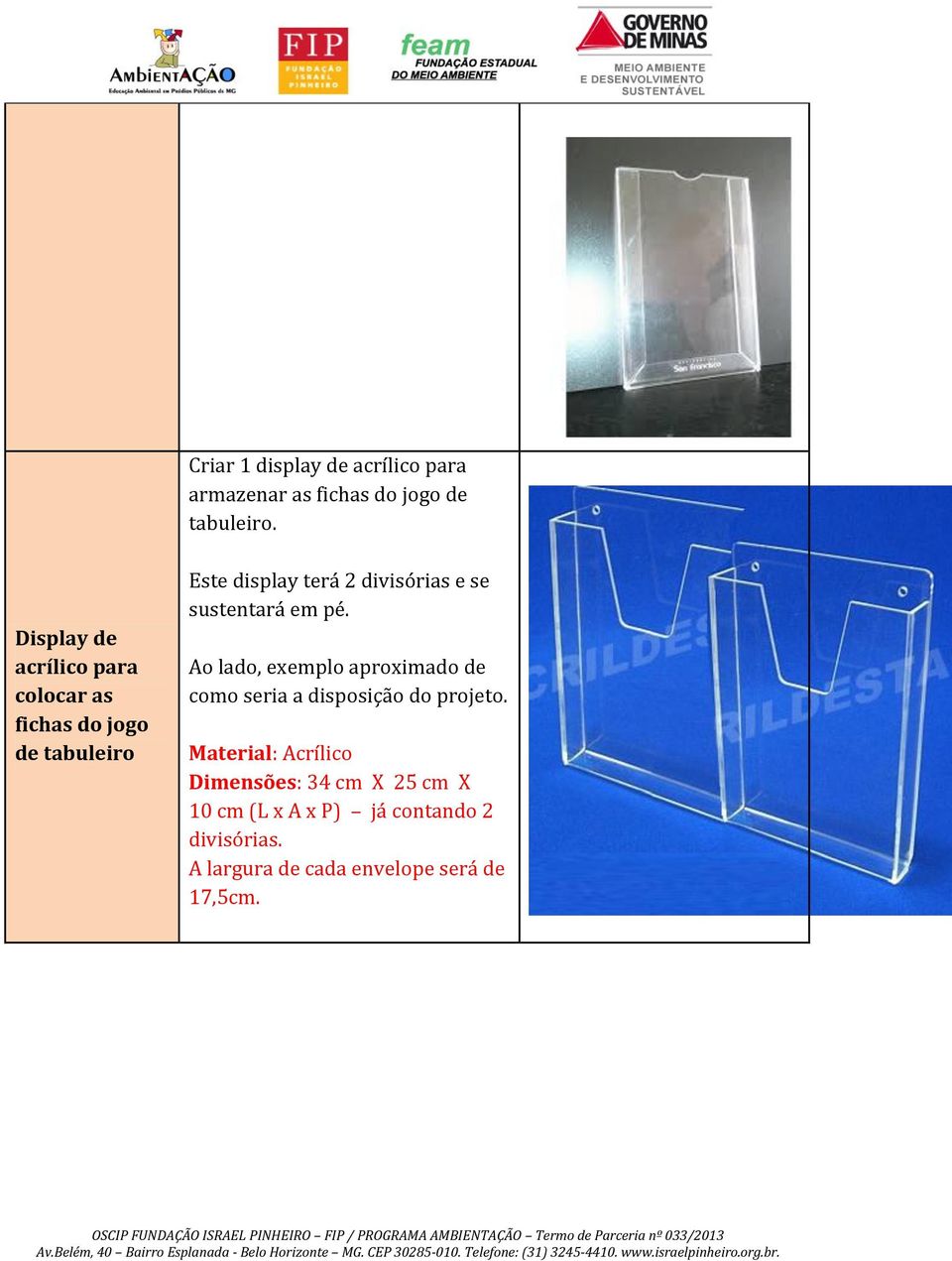 se sustentará em pé. Ao lado, exemplo aproximado de como seria a disposição do projeto.