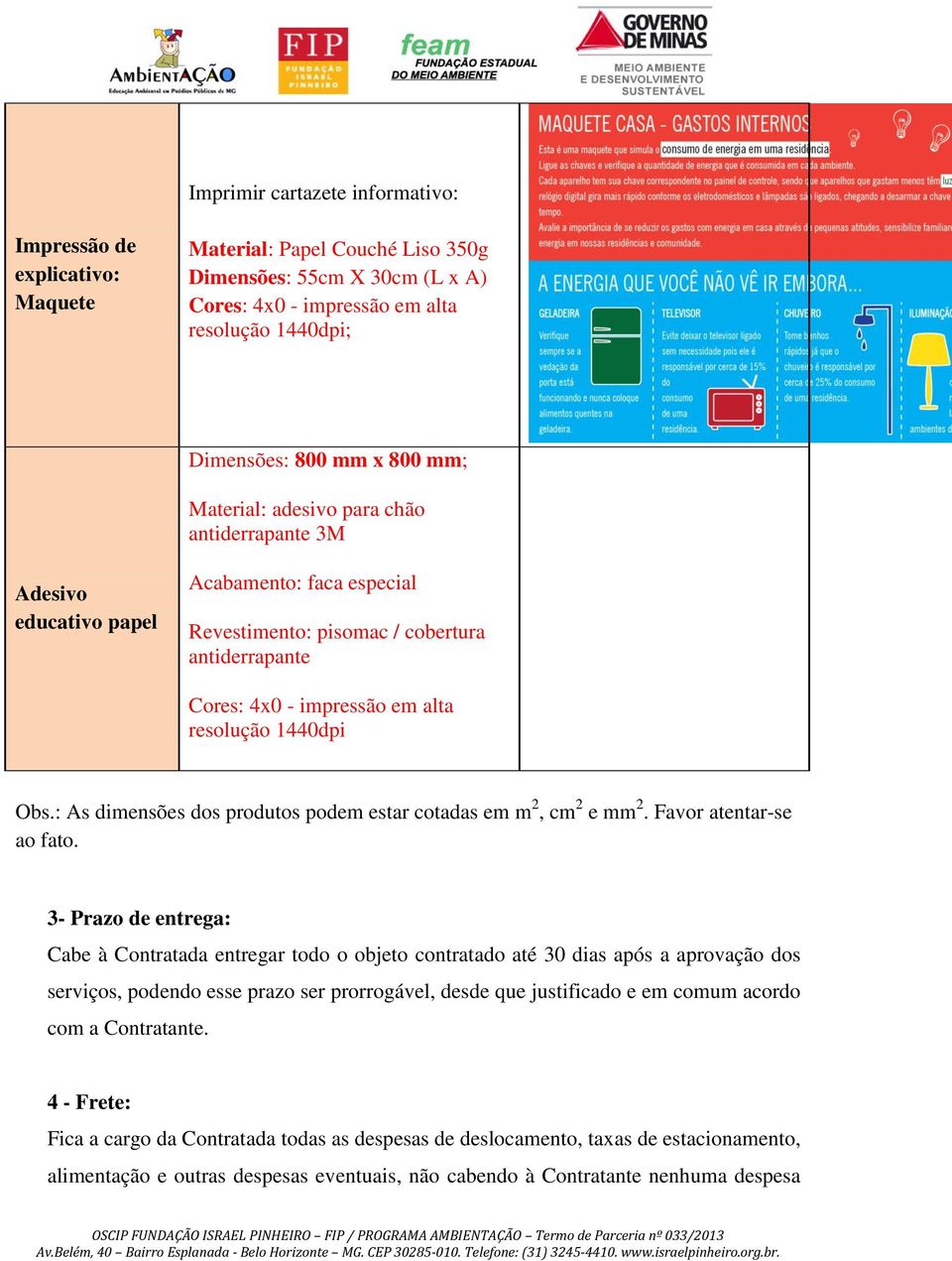 1440dpi Obs.: As dimensões dos produtos podem estar cotadas em m 2, cm 2 e mm 2. Favor atentar-se ao fato.