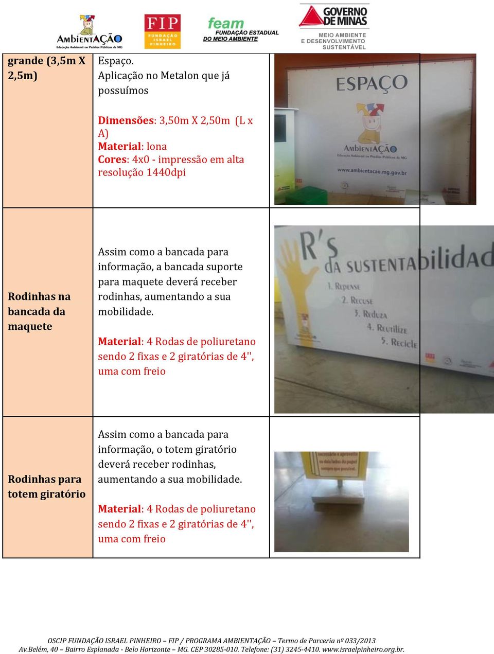 da maquete Assim como a bancada para informação, a bancada suporte para maquete deverá receber rodinhas, aumentando a sua mobilidade.