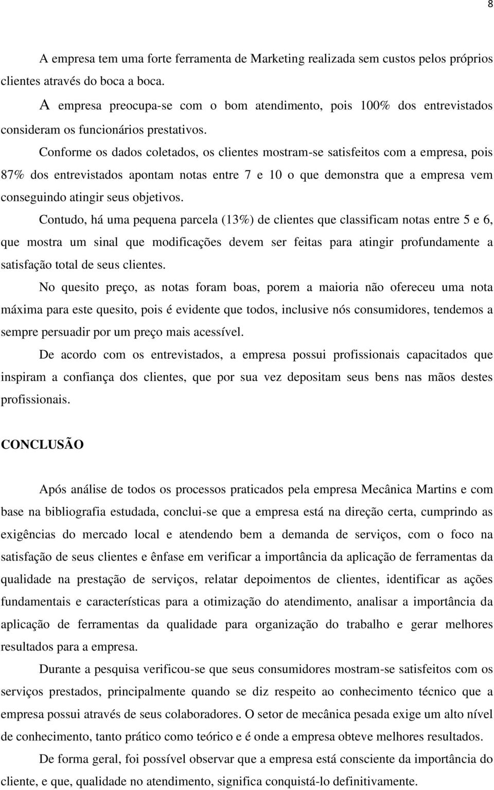 Conforme os dados coletados, os clientes mostram-se satisfeitos com a empresa, pois 87% dos entrevistados apontam notas entre 7 e 10 o que demonstra que a empresa vem conseguindo atingir seus