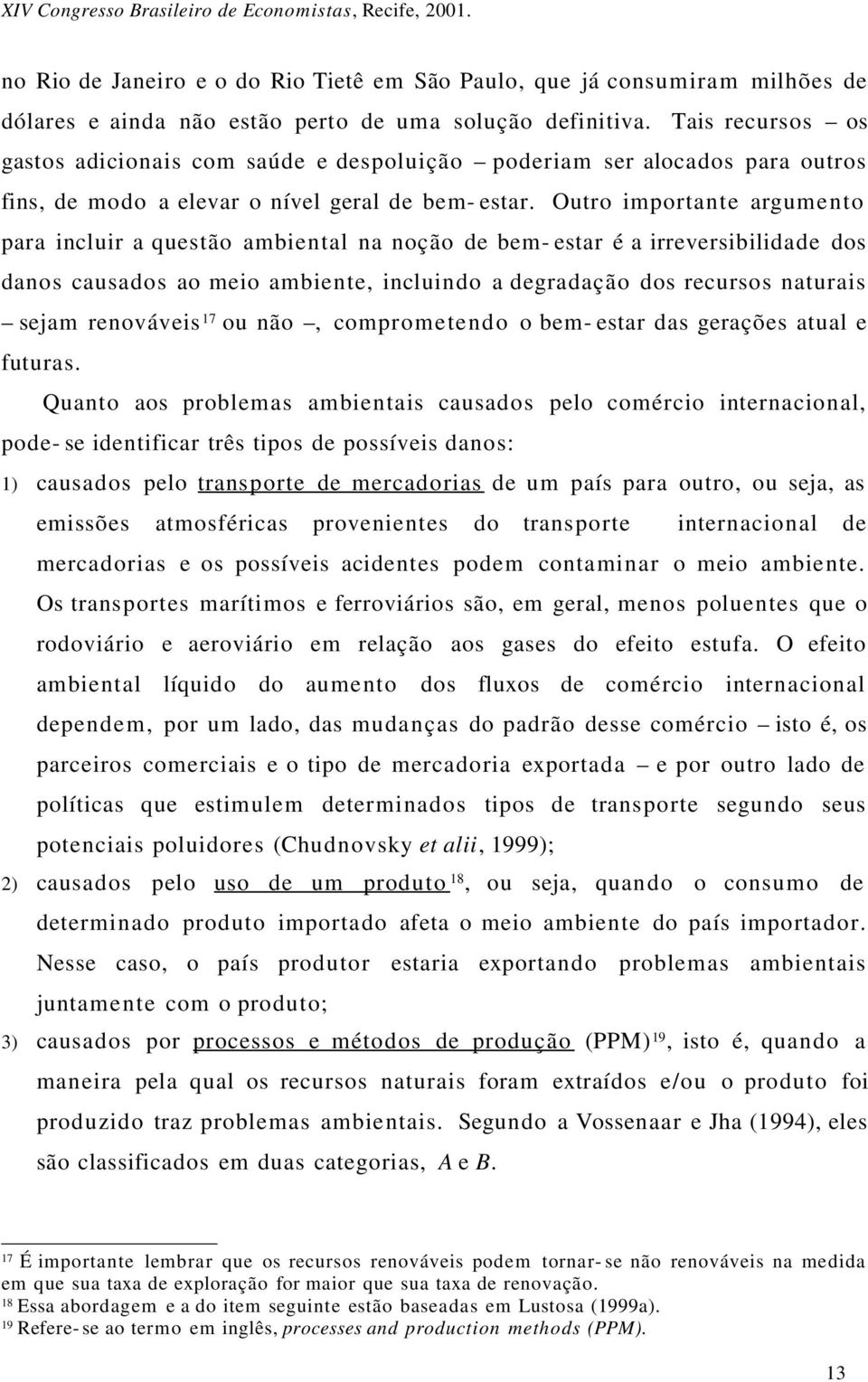 Outro importante argumento para incluir a questão ambiental na noção de bem- estar é a irreversibilidade dos danos causados ao meio ambiente, incluindo a degradação dos recursos naturais sejam