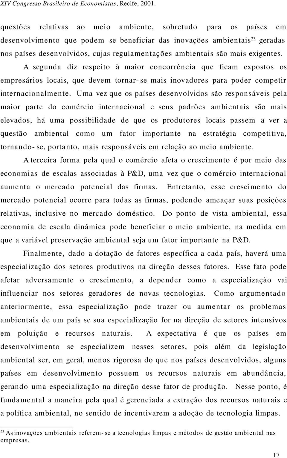 Uma vez que os países desenvolvidos são responsáveis pela maior parte do comércio internacional e seus padrões ambientais são mais elevados, há uma possibilidade de que os produtores locais passem a