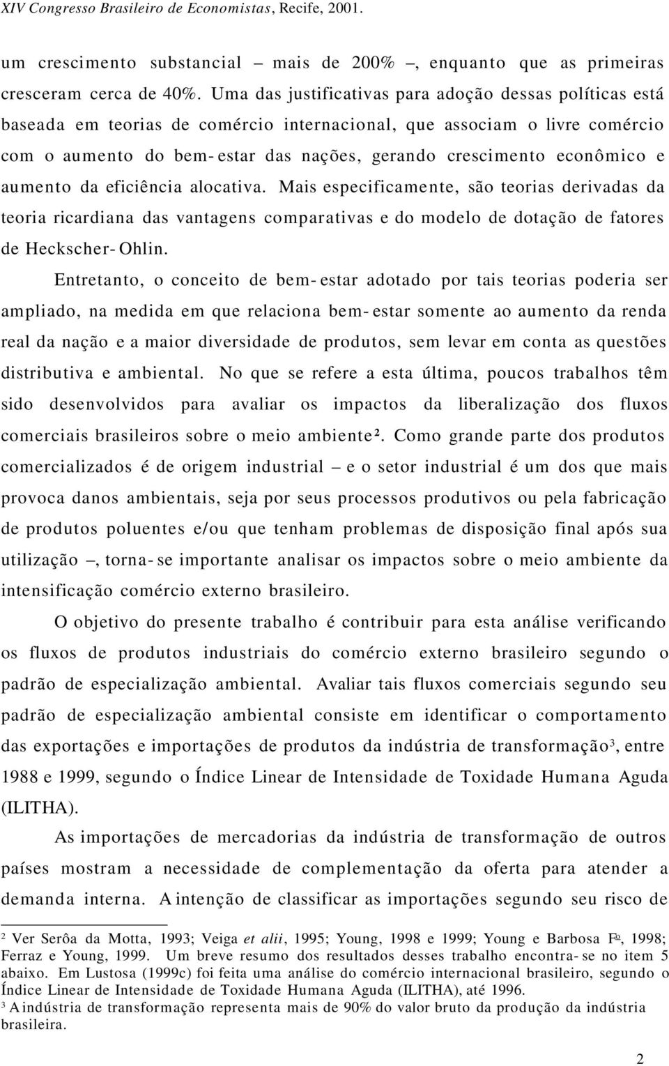 econômico e aumento da eficiência alocativa. Mais especificamente, são teorias derivadas da teoria ricardiana das vantagens comparativas e do modelo de dotação de fatores de Heckscher- Ohlin.