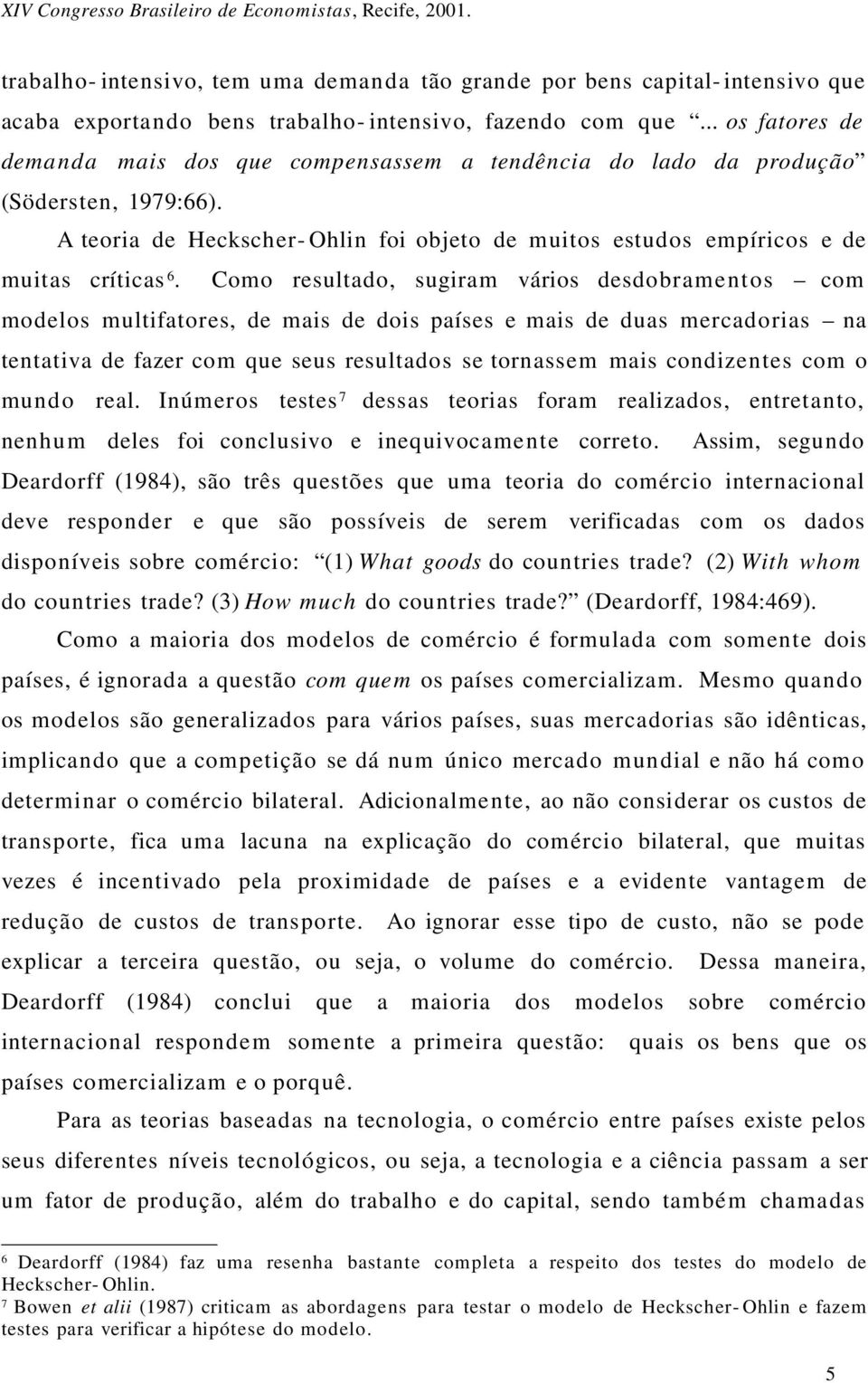 Como resultado, sugiram vários desdobramentos com modelos multifatores, de mais de dois países e mais de duas mercadorias na tentativa de fazer com que seus resultados se tornassem mais condizentes