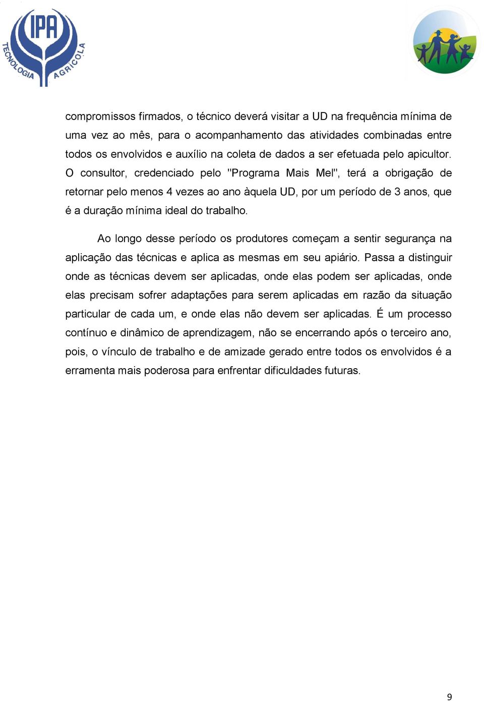 O consultor, credenciado pelo "Programa Mais Mel", terá a obrigação de retornar pelo menos 4 vezes ao ano àquela UD, por um período de 3 anos, que é a duração mínima ideal do trabalho.