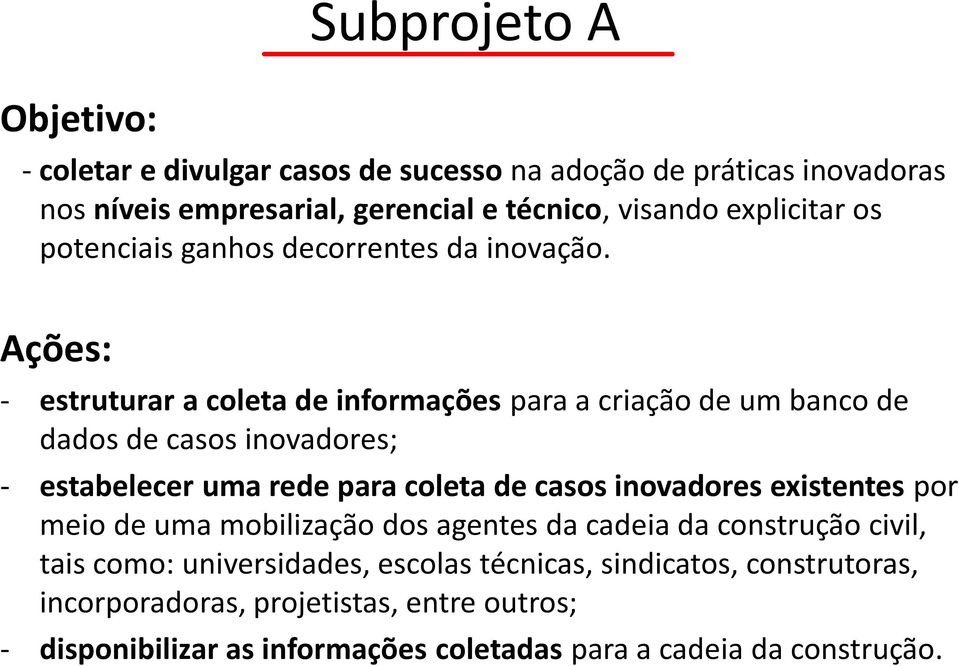 Ações: - estruturar a coleta de informações para a criação de um banco de dados de casos inovadores; - estabelecer uma rede para coleta de casos inovadores