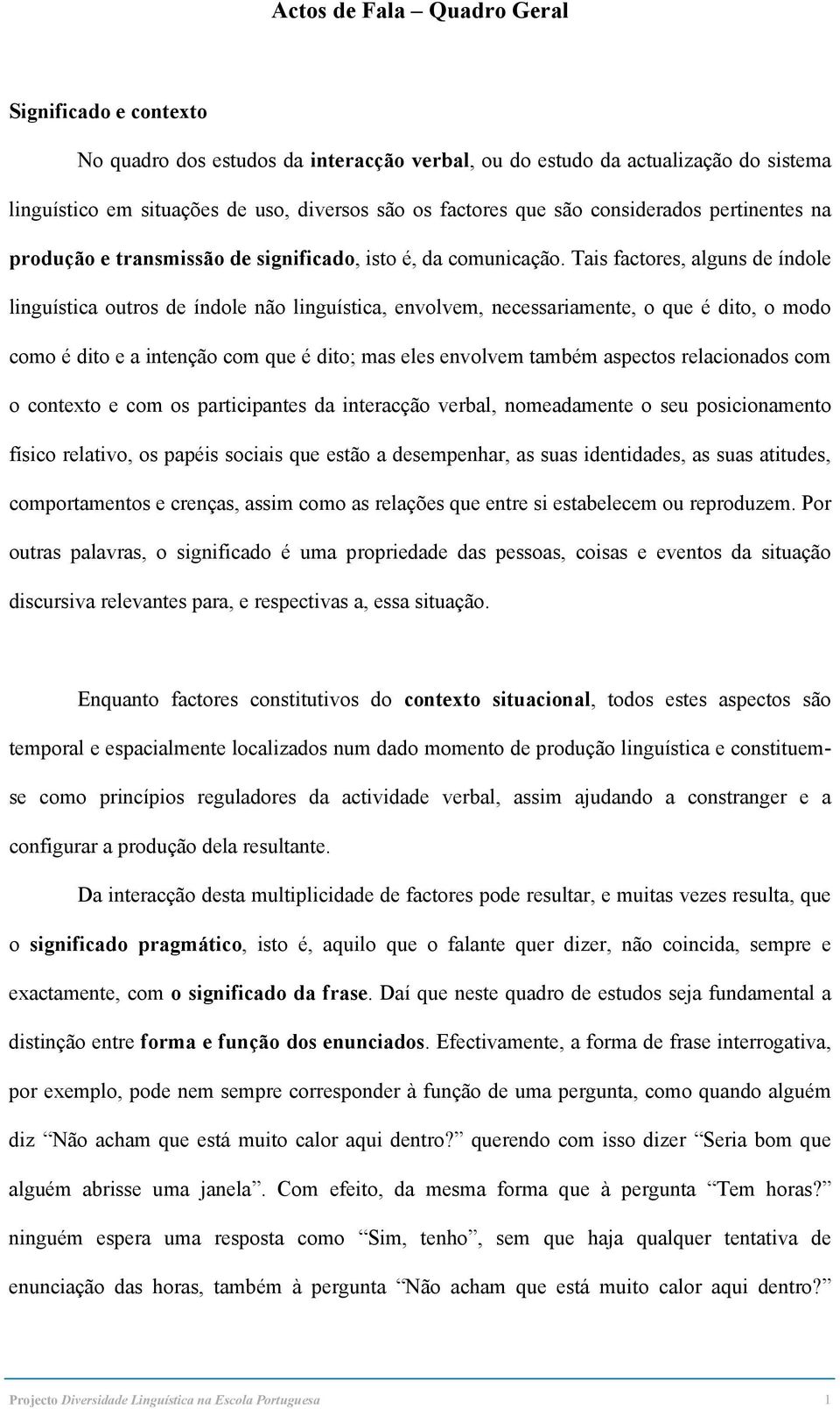 Tais factores, alguns de índole linguística outros de índole não linguística, envolvem, necessariamente, o que é dito, o modo como é dito e a intenção com que é dito; mas eles envolvem também