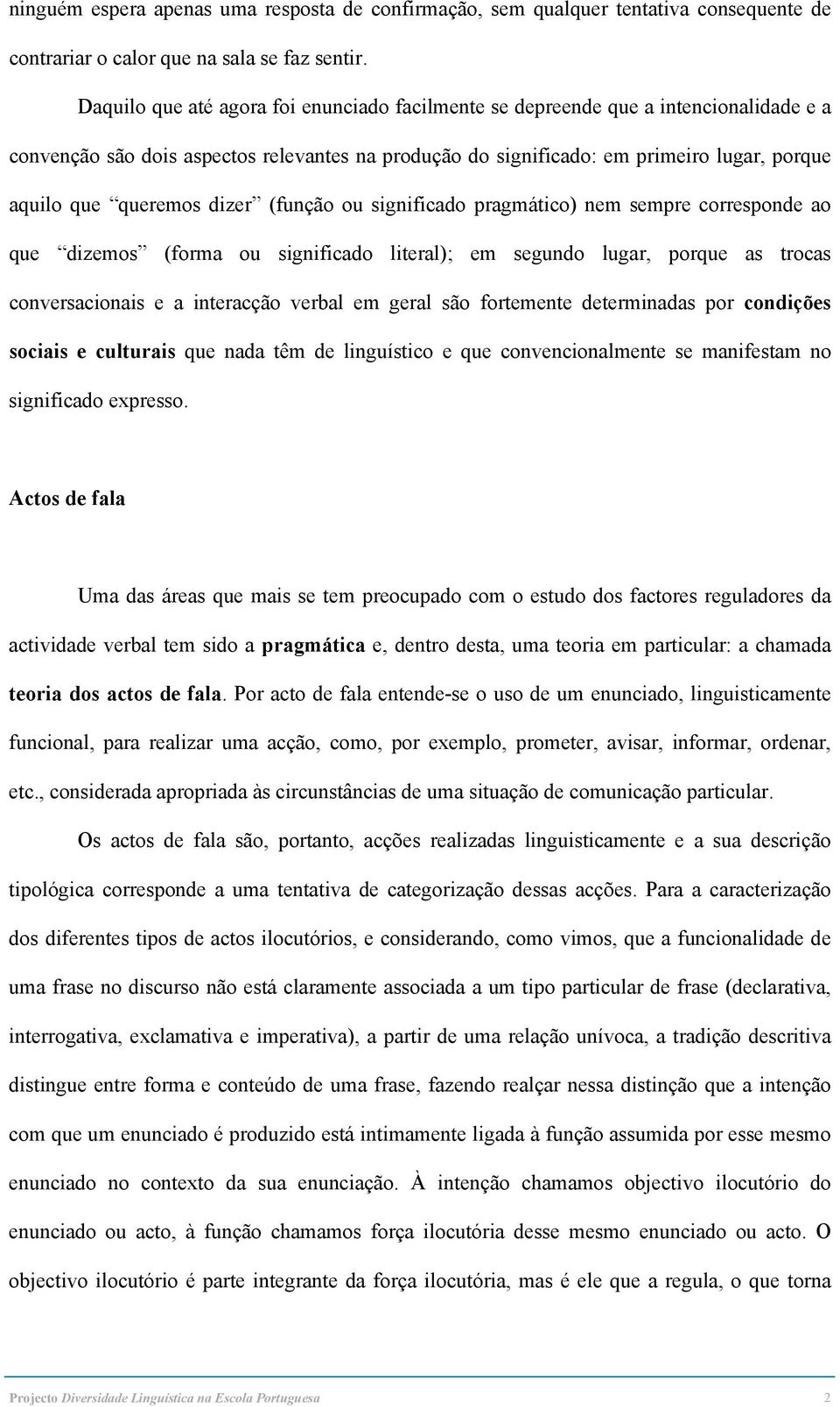 dizer (função ou significado pragmático) nem sempre corresponde ao que dizemos (forma ou significado literal); em segundo lugar, porque as trocas conversacionais e a interacção verbal em geral são