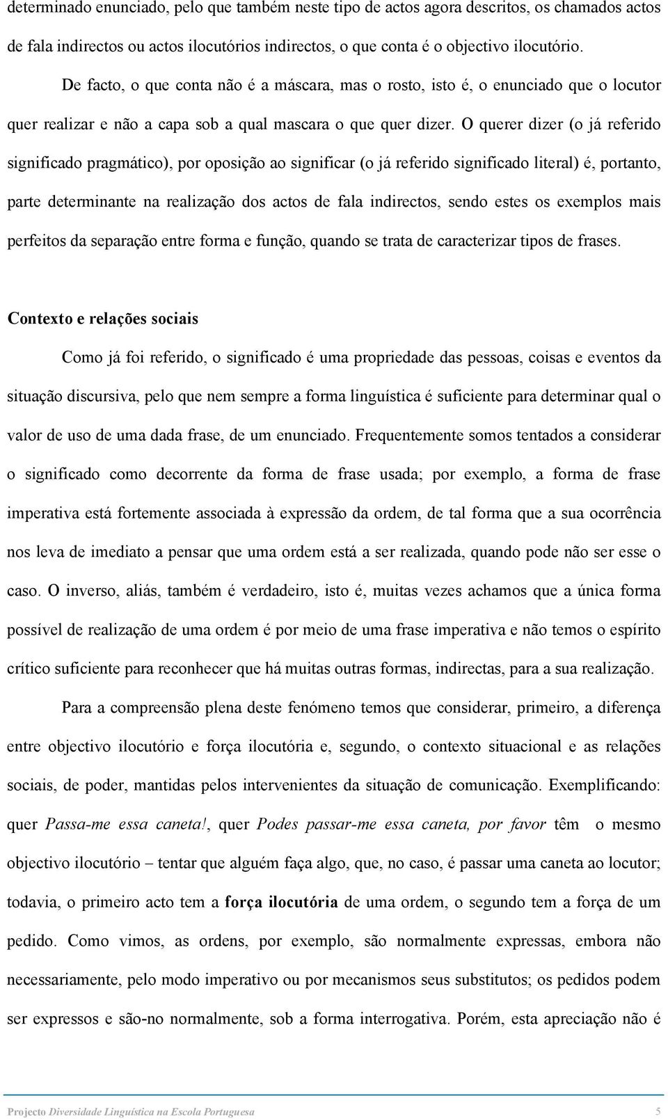 O querer dizer (o já referido significado pragmático), por oposição ao significar (o já referido significado literal) é, portanto, parte determinante na realização dos actos de fala indirectos, sendo