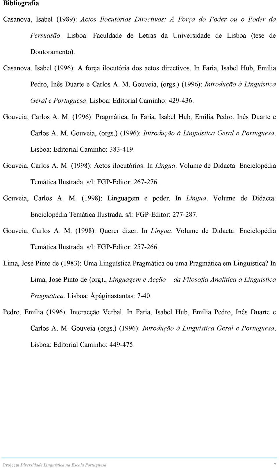 Lisboa: Editorial Caminho: 429-436. Gouveia, Carlos A. M. (1996): Pragmática. In Faria, Isabel Hub, Emília Pedro, Inês Duarte e Carlos A. M. Gouveia, (orgs.