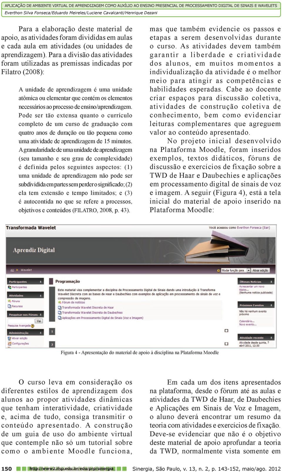 de ensino/aprendizagem. Pode ser tão extensa quanto o currículo completo de um curso de graduação com quatro anos de duração ou tão pequena como uma atividade de aprendizagem de 15 minutos.