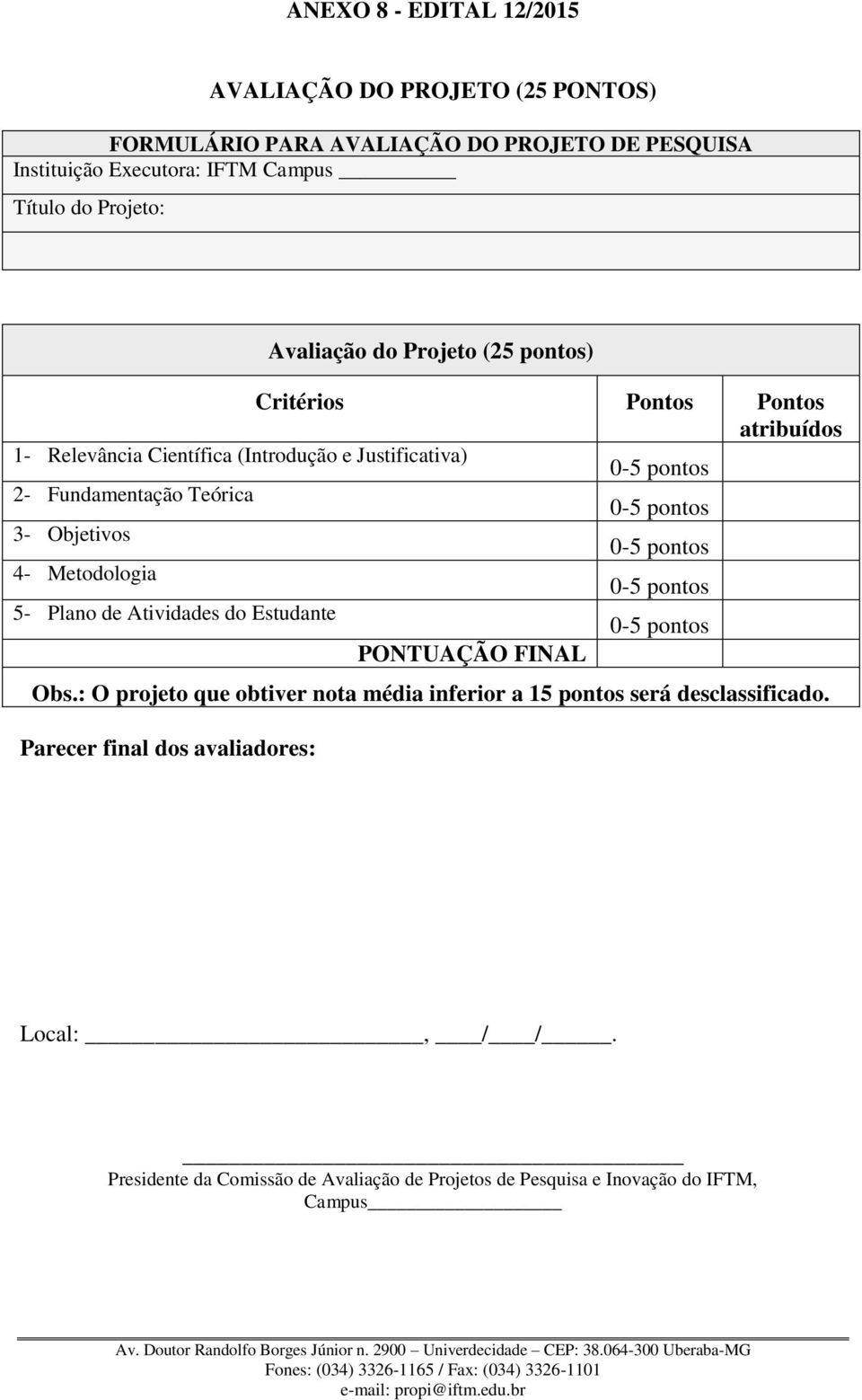 pontos 3- Objetivos 0-5 pontos 4- Metodologia 0-5 pontos 5- Plano de Atividades do Estudante 0-5 pontos PONTUAÇÃO FINAL Obs.