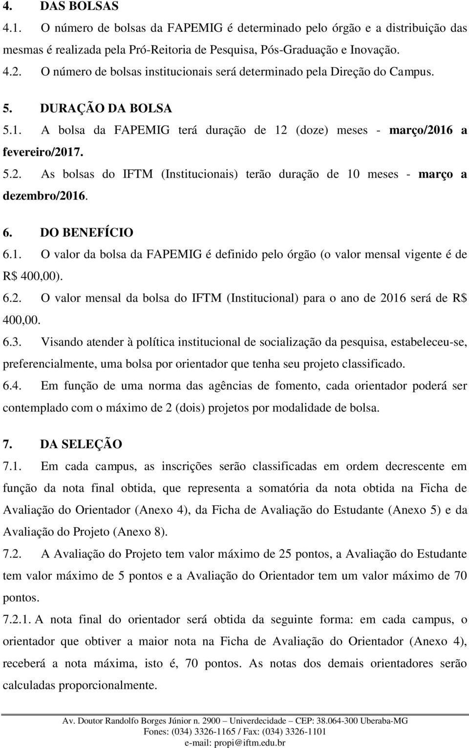 (doze) meses - março/2016 a fevereiro/2017. 5.2. As bolsas do IFTM (Institucionais) terão duração de 10 meses - março a dezembro/2016. 6. DO BENEFÍCIO 6.1. O valor da bolsa da FAPEMIG é definido pelo órgão (o valor mensal vigente é de R$ 400,00).