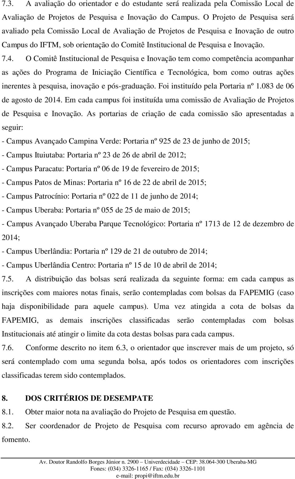 O Comitê Institucional de Pesquisa e Inovação tem como competência acompanhar as ações do Programa de Iniciação Científica e Tecnológica, bom como outras ações inerentes à pesquisa, inovação e