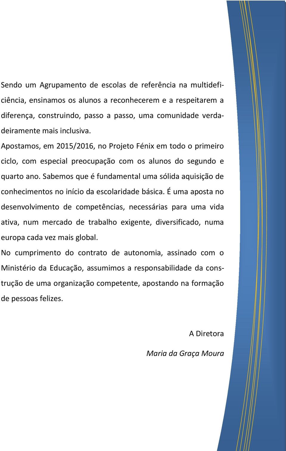 Sabemos que é fundamental uma sólida aquisição de conhecimentos no início da escolaridade básica.