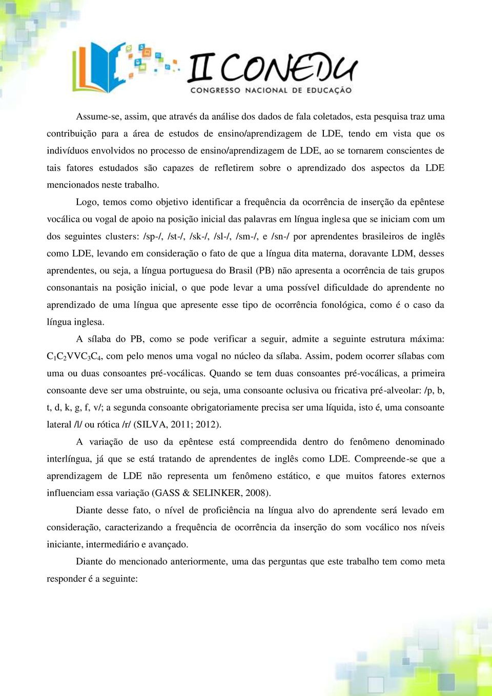 Logo, temos como objetivo identificar a frequência da ocorrência de inserção da epêntese vocálica ou vogal de apoio na posição inicial das palavras em língua inglesa que se iniciam com um dos