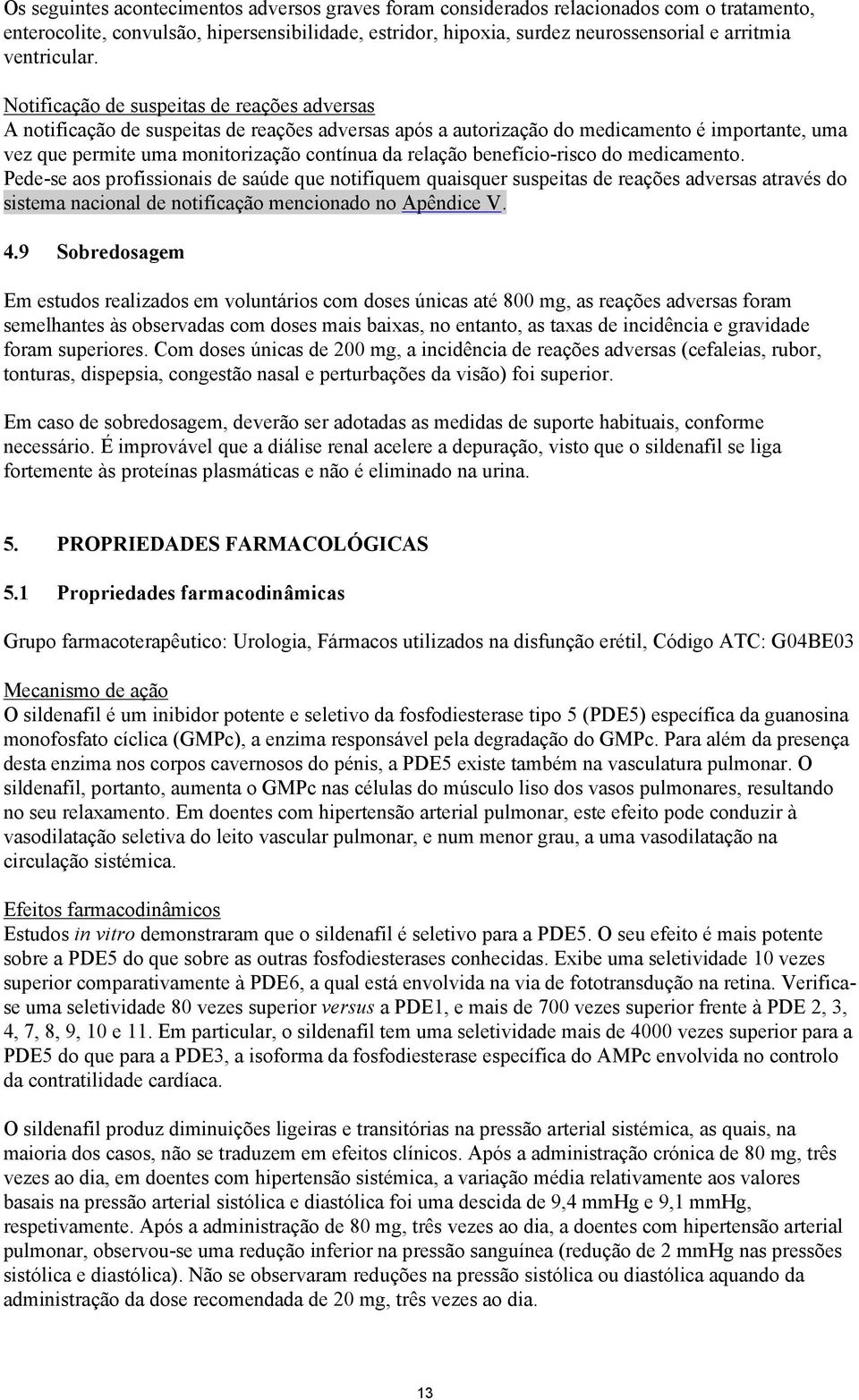 Notificação de suspeitas de reações adversas A notificação de suspeitas de reações adversas após a autorização do medicamento é importante, uma vez que permite uma monitorização contínua da relação