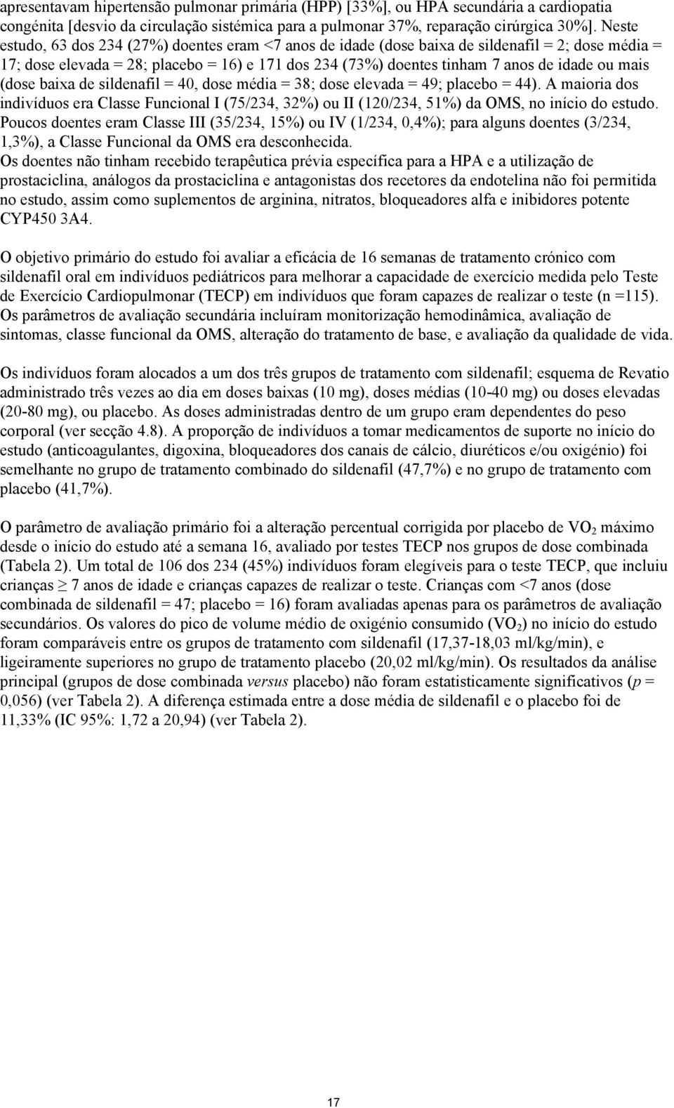 mais (dose baixa de sildenafil = 40, dose média = 38; dose elevada = 49; placebo = 44). A maioria dos indivíduos era Classe Funcional I (75/234, 32%) ou II (120/234, 51%) da OMS, no início do estudo.