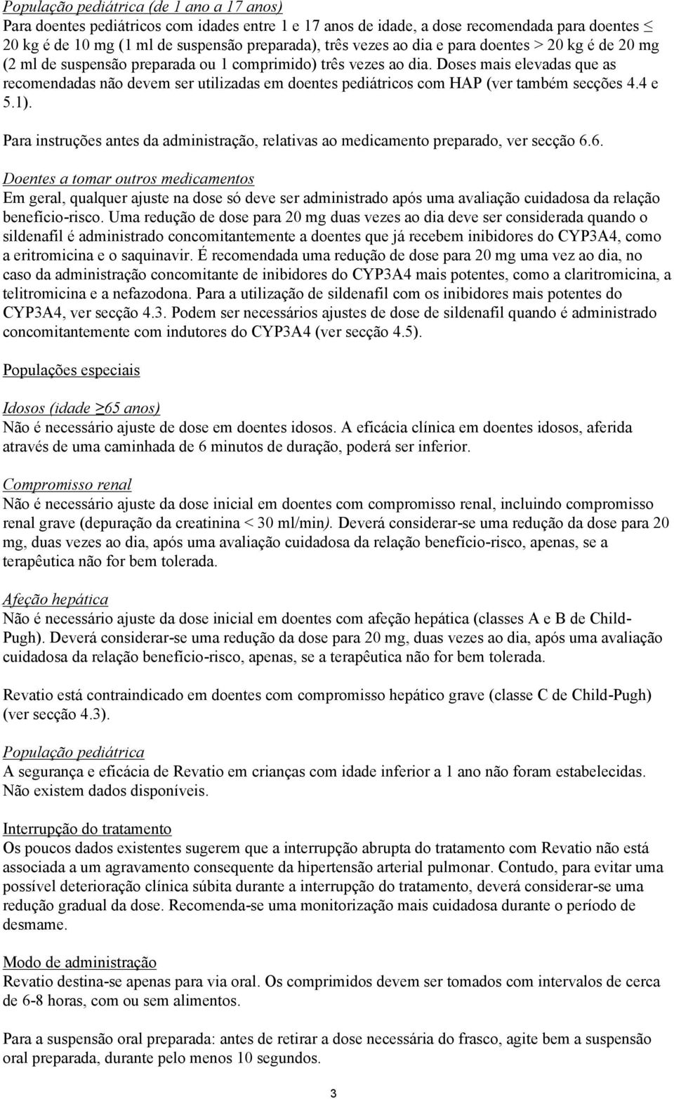 Doses mais elevadas que as recomendadas não devem ser utilizadas em doentes pediátricos com HAP (ver também secções 4.4 e 5.1).