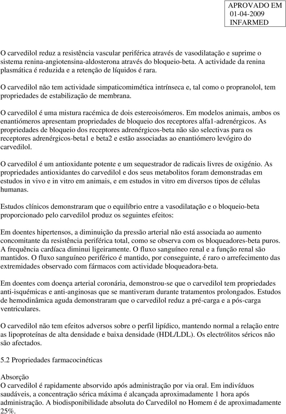 O carvedilol não tem actividade simpaticomimética intrínseca e, tal como o propranolol, tem propriedades de estabilização de membrana. O carvedilol é uma mistura racémica de dois estereoisómeros.