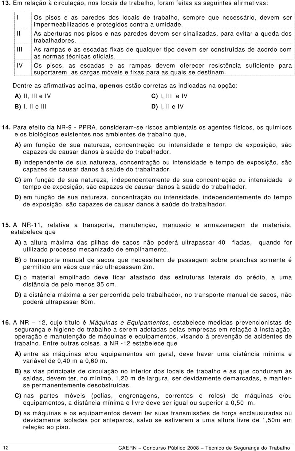 As rampas e as escadas fixas de qualquer tipo devem ser construídas de acordo com as normas técnicas oficiais.