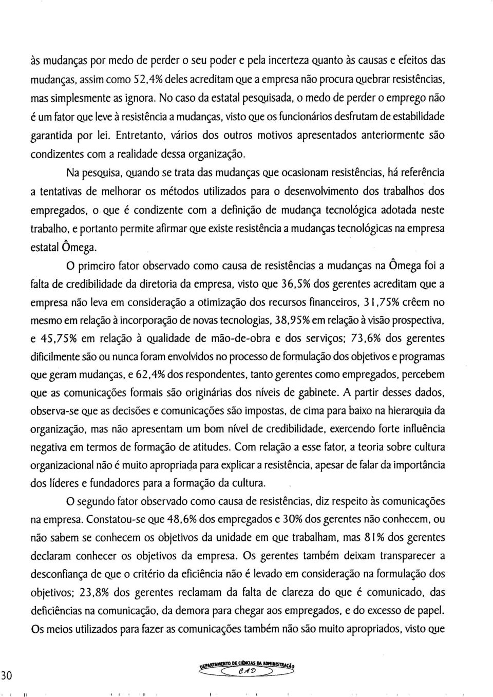 Entretanto, vários dos outros motivos apresentados anteriormente são condizentes com a realidade dessa organização.