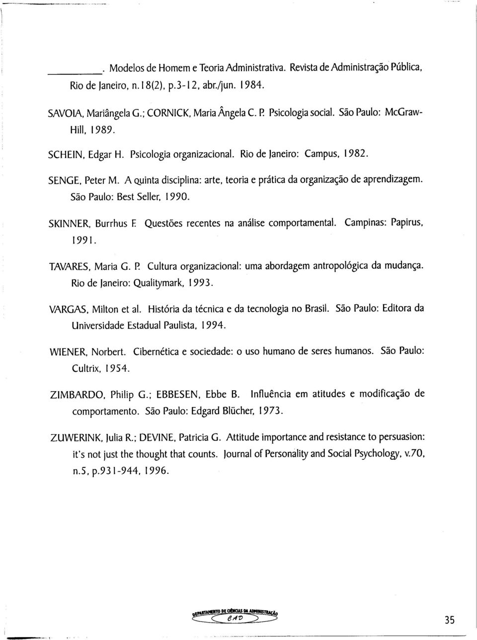 São Paulo: Best Seller, 1990. SKINNER, Burrhus E Questões recentes na análise comportamental. Campinas: Papirus, 1991. TAVARES, Maria G. P. Cultura organizacional: uma abordagem antropológica da mudança.