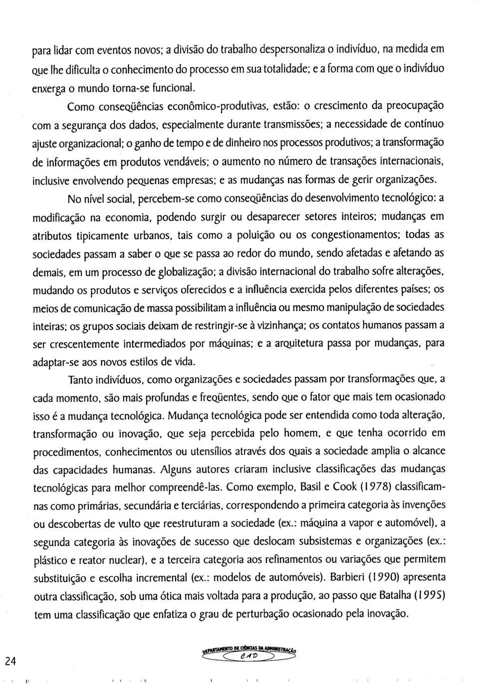 Como conseqüências econômico-produtivas, estão: o crescimento da preocupação com a segurança dos dados, especialmente durante transmissões; a necessidade de contínuo ajuste organizacional; o ganho de