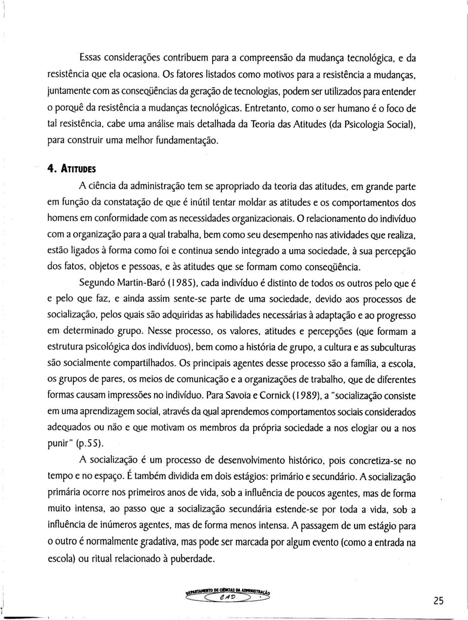 tecnológicas. Entretanto, como o ser humano é o foco de tal resistência, cabe uma análise mais detalhada da Teoria das Atitudes (da Psicologia Social), para construir uma melhor fundamentação. 4.