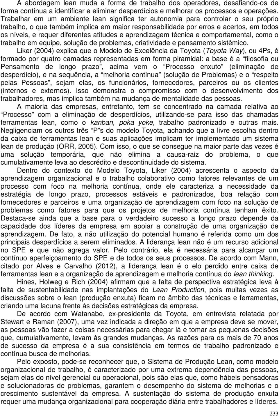 diferentes atitudes e aprendizagem técnica e comportamental, como o trabalho em equipe, solução de problemas, criatividade e pensamento sistêmico.