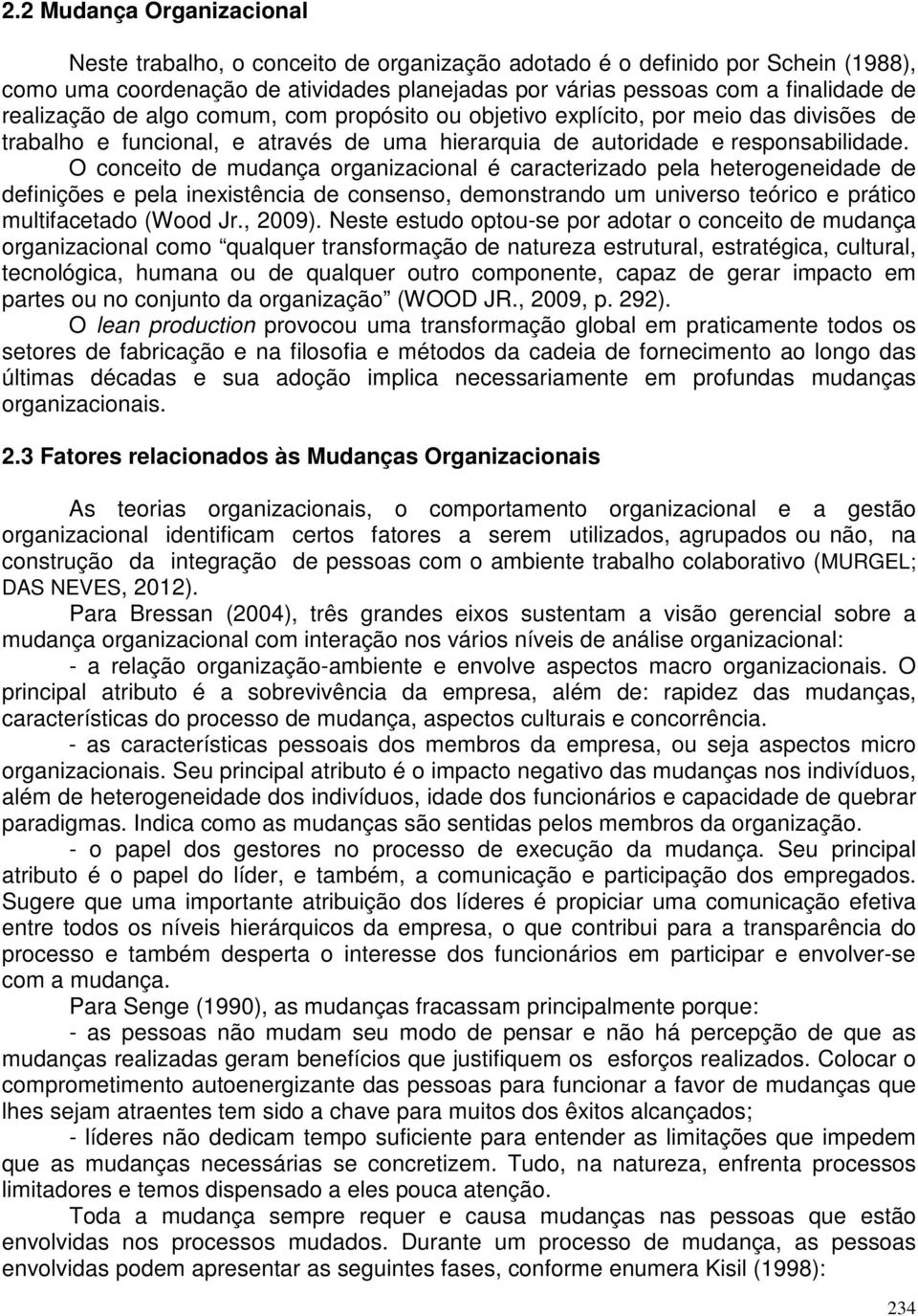 O conceito de mudança organizacional é caracterizado pela heterogeneidade de definições e pela inexistência de consenso, demonstrando um universo teórico e prático multifacetado (Wood Jr., 2009).