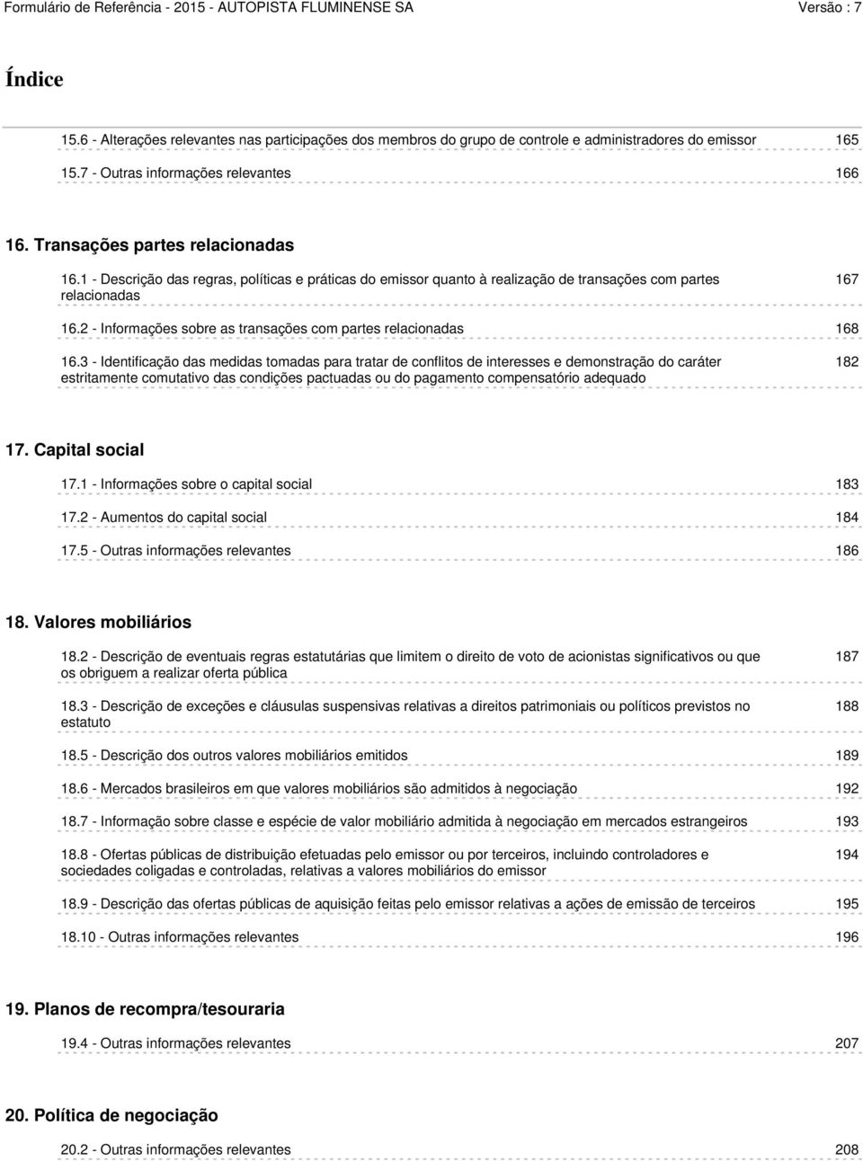 3 - Identificação das medidas tomadas para tratar de conflitos de interesses e demonstração do caráter estritamente comutativo das condições pactuadas ou do pagamento compensatório adequado 182 17.