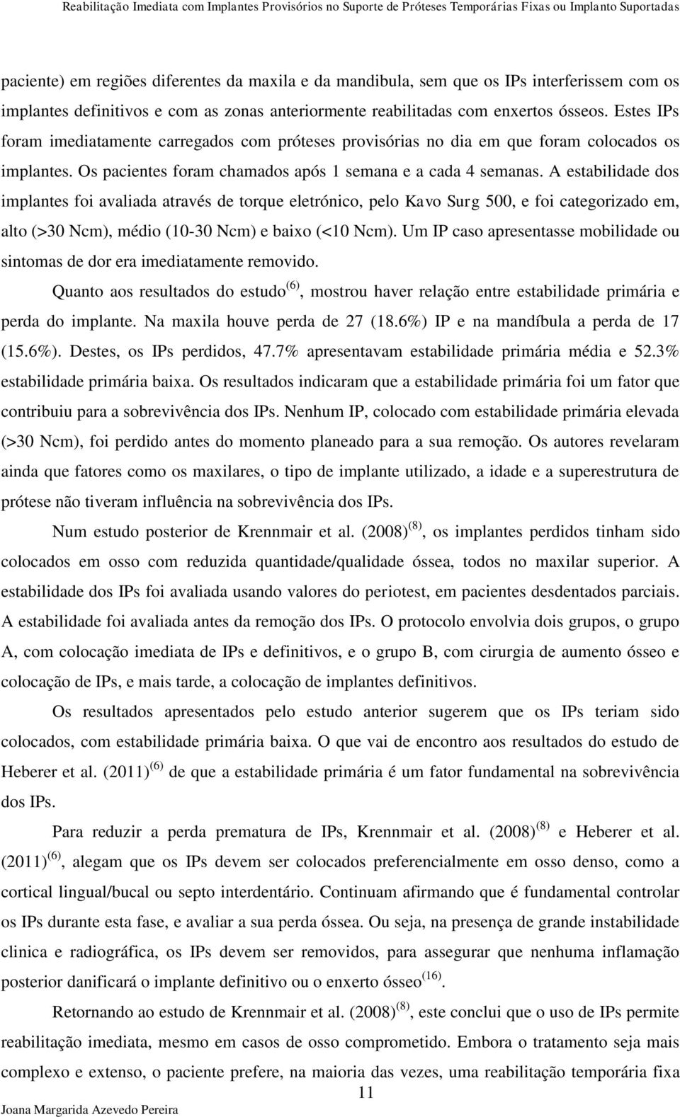 A estabilidade dos implantes foi avaliada através de torque eletrónico, pelo Kavo Surg 500, e foi categorizado em, alto (>30 Ncm), médio (10-30 Ncm) e baixo (<10 Ncm).