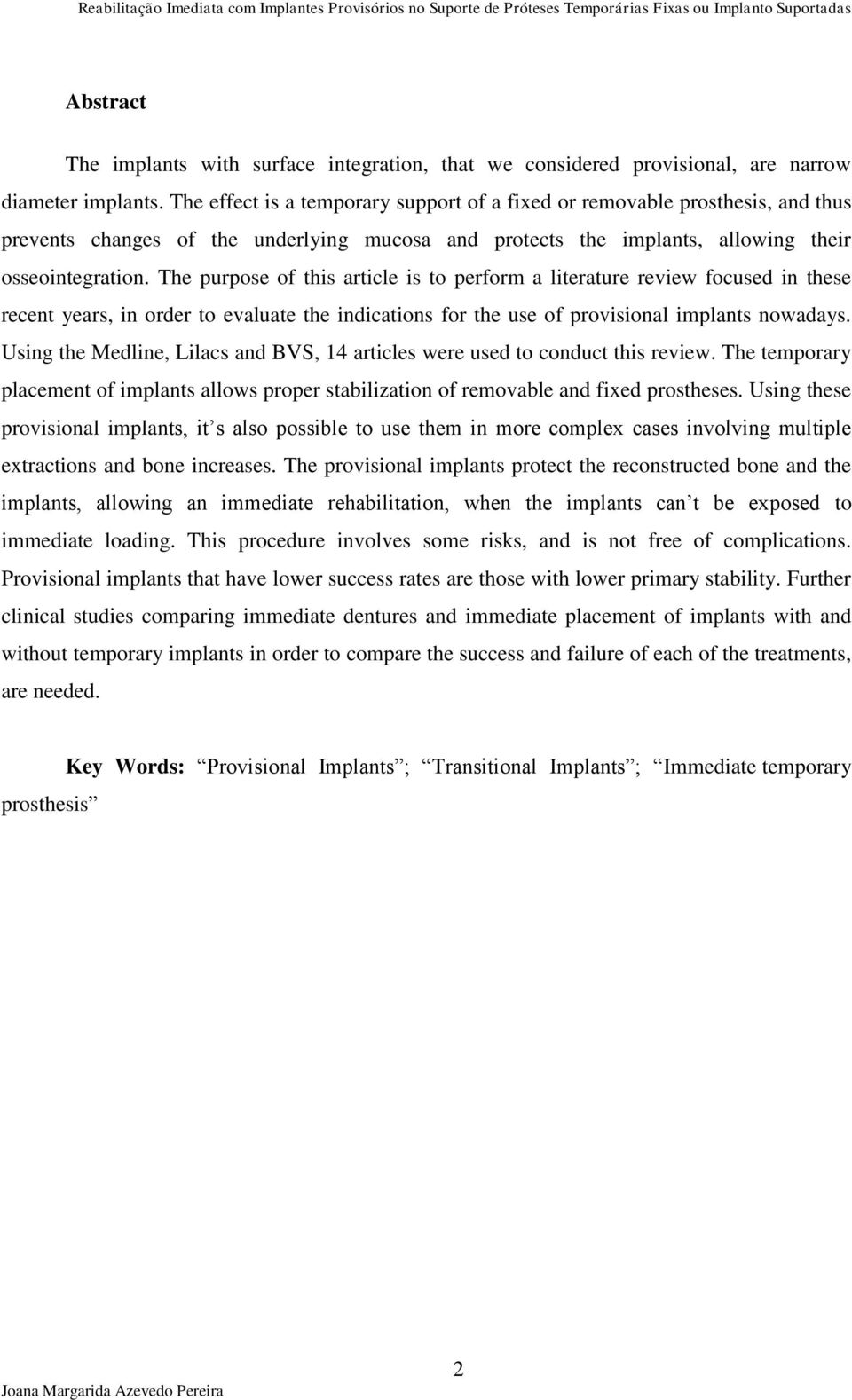 The purpose of this article is to perform a literature review focused in these recent years, in order to evaluate the indications for the use of provisional implants nowadays.