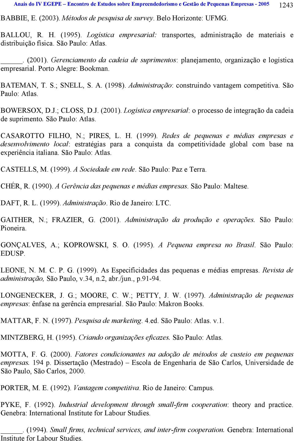 Gerenciamento da cadeia de suprimentos: planejamento, organização e logística empresarial. Porto Alegre: Bookman. BATEMAN, T. S.; SNELL, S. A. (1998). Administração: construindo vantagem competitiva.