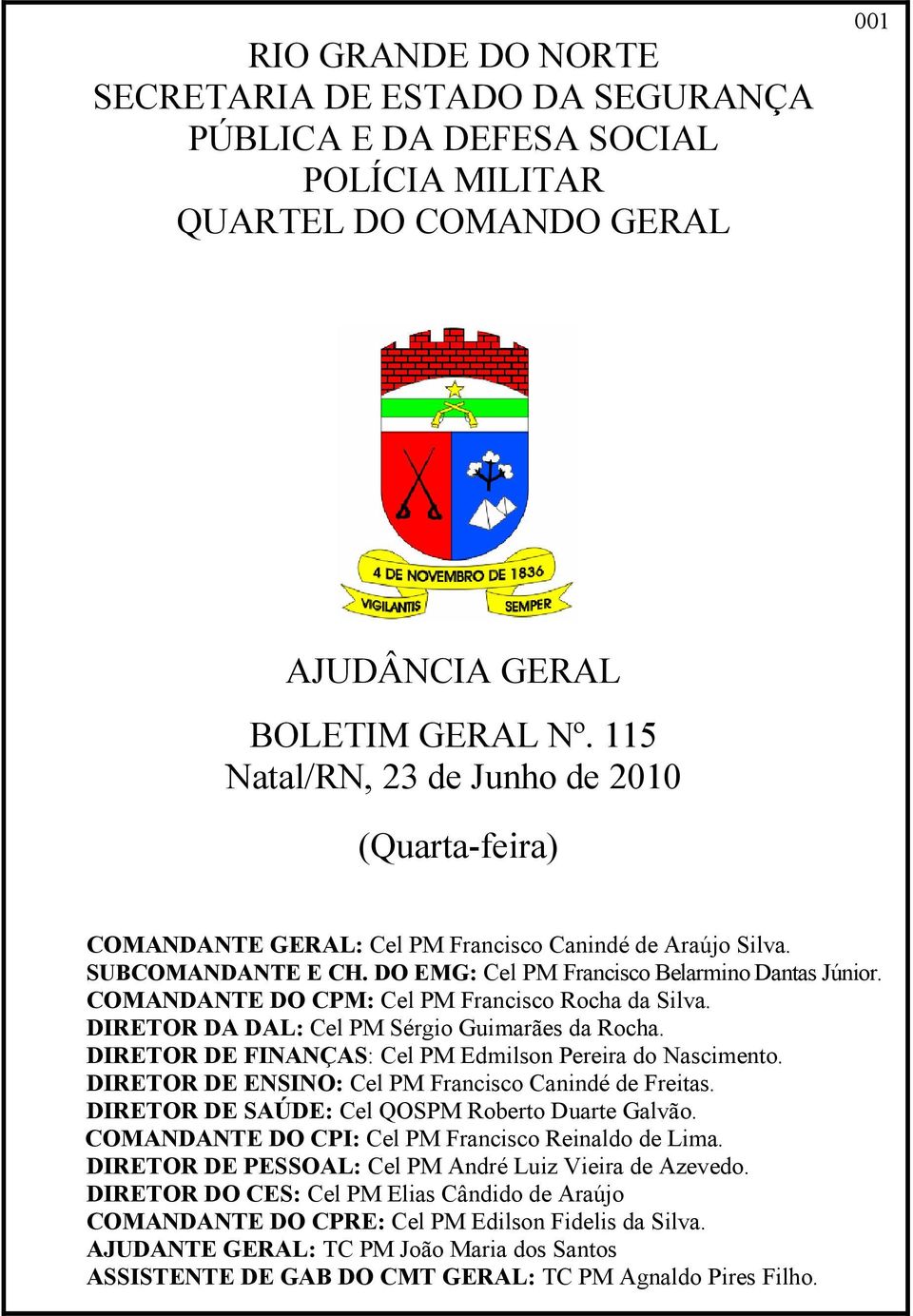 COMANDANTE DO CPM: Cel PM Francisco Rocha da Silva. DIRETOR DA DAL: Cel PM Sérgio Guimarães da Rocha. DIRETOR DE FINANÇAS: Cel PM Edmilson Pereira do Nascimento.