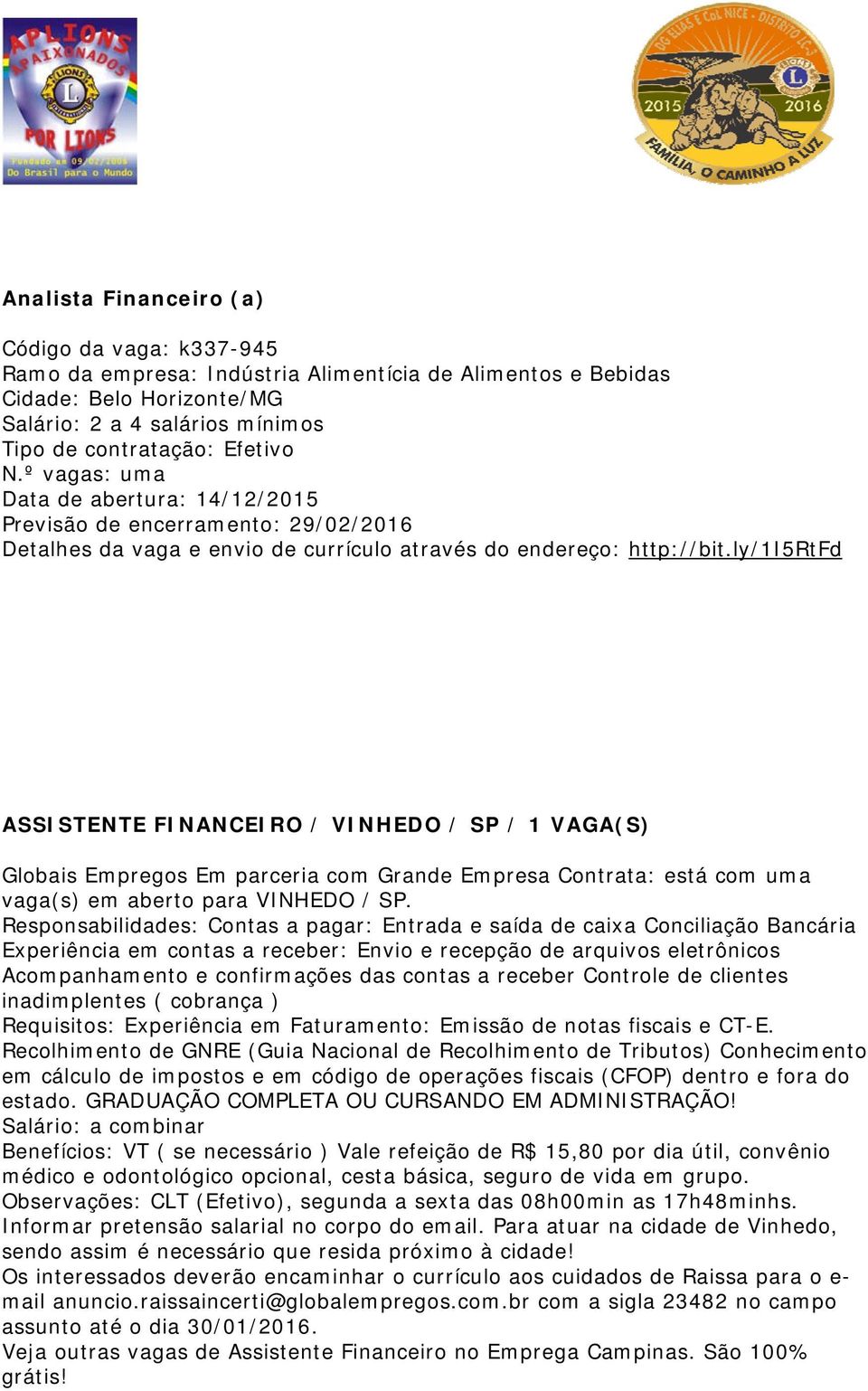 ly/1i5rtfd ASSISTENTE FINANCEIRO / VINHEDO / SP / 1 VAGA(S) Globais Empregos Em parceria com Grande Empresa Contrata: está com uma vaga(s) em aberto para VINHEDO / SP.