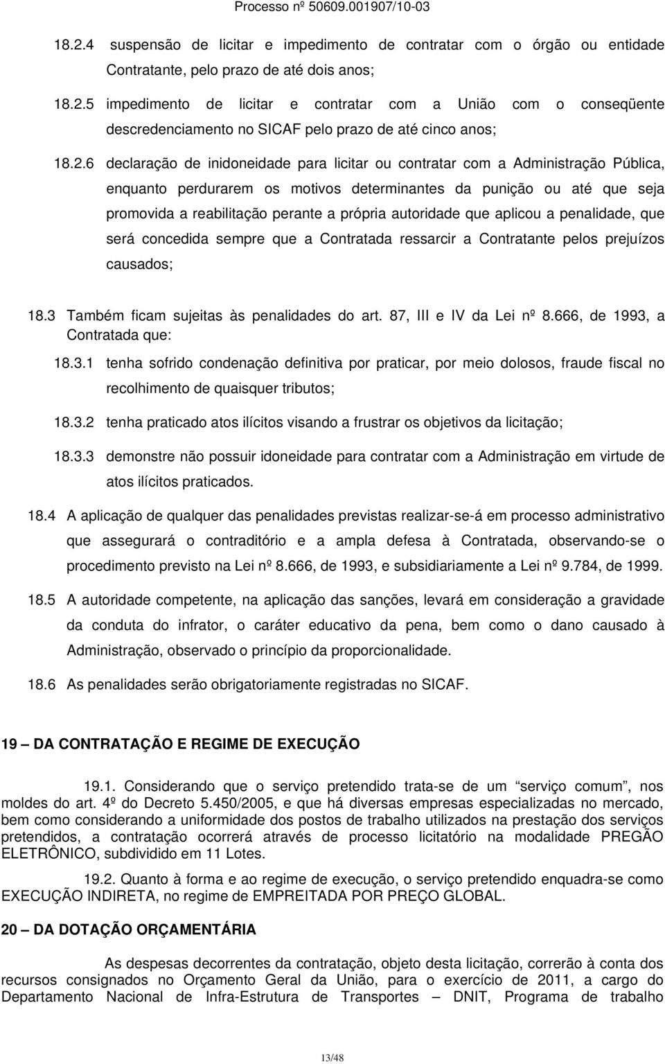 própria autoridade que aplicou a penalidade, que será concedida sempre que a Contratada ressarcir a Contratante pelos prejuízos causados; 18.3 Também ficam sujeitas às penalidades do art.