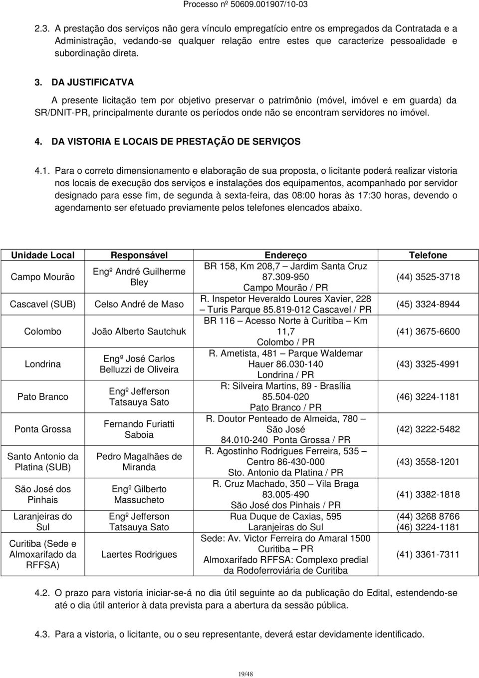 DA JUSTIFICATVA A presente licitação tem por objetivo preservar o patrimônio (móvel, imóvel e em guarda) da SR/DNIT-PR, principalmente durante os períodos onde não se encontram servidores no imóvel.