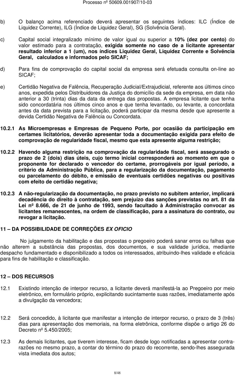 (um), nos índices Liquidez Geral, Liquidez Corrente e Solvência Geral, calculados e informados pelo SICAF; d) Para fins de comprovação do capital social da empresa será efetuada consulta on-line ao