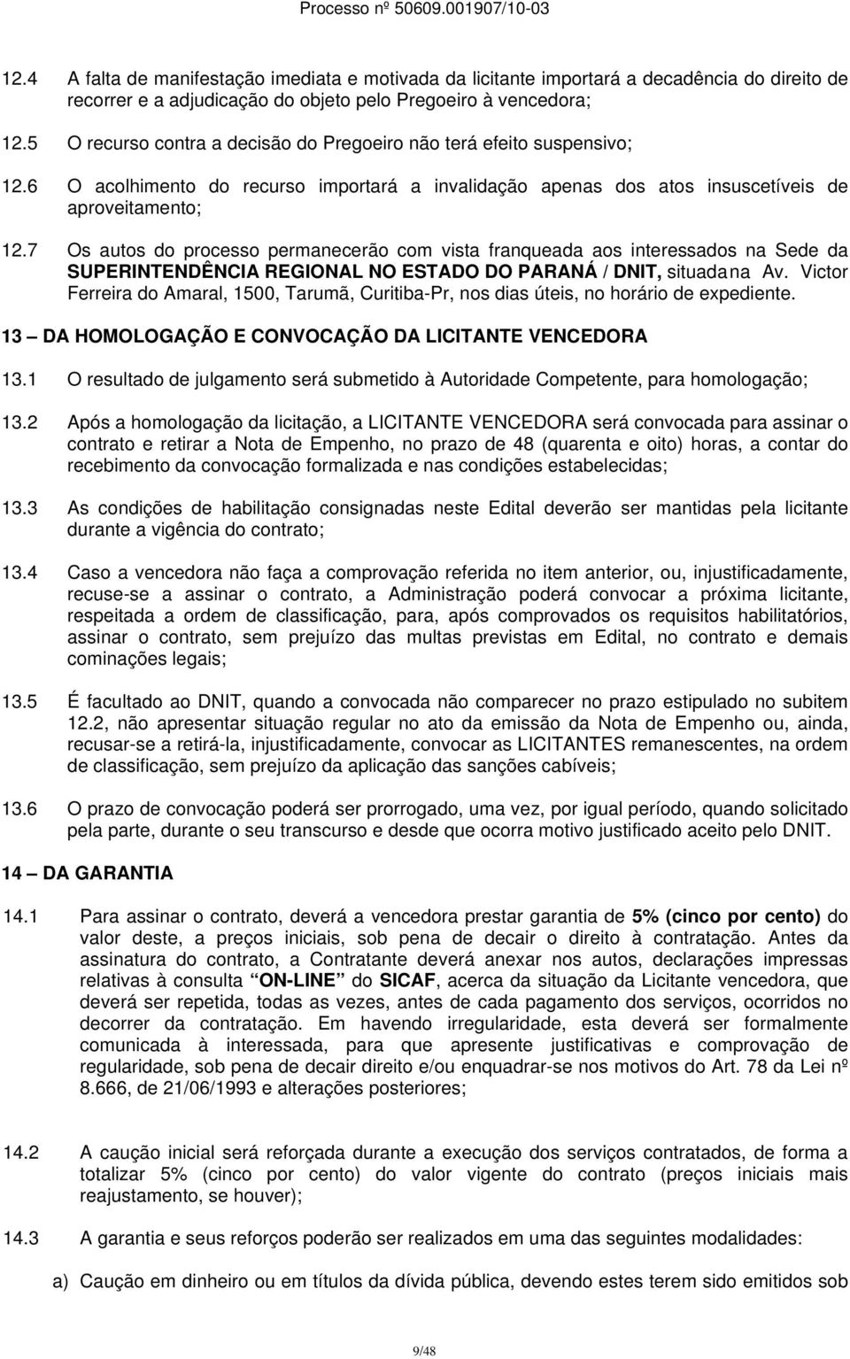 7 Os autos do processo permanecerão com vista franqueada aos interessados na Sede da SUPERINTENDÊNCIA REGIONAL NO ESTADO DO PARANÁ / DNIT, situada na Av.