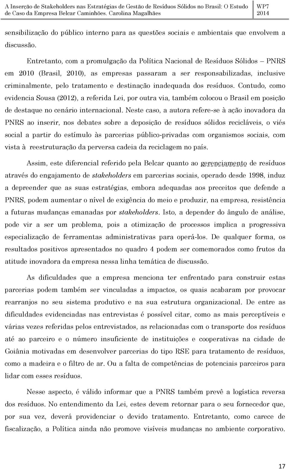 inadequada dos resíduos. Contudo, como evidencia Sousa (2012), a referida Lei, por outra via, também colocou o Brasil em posição de destaque no cenário internacional.