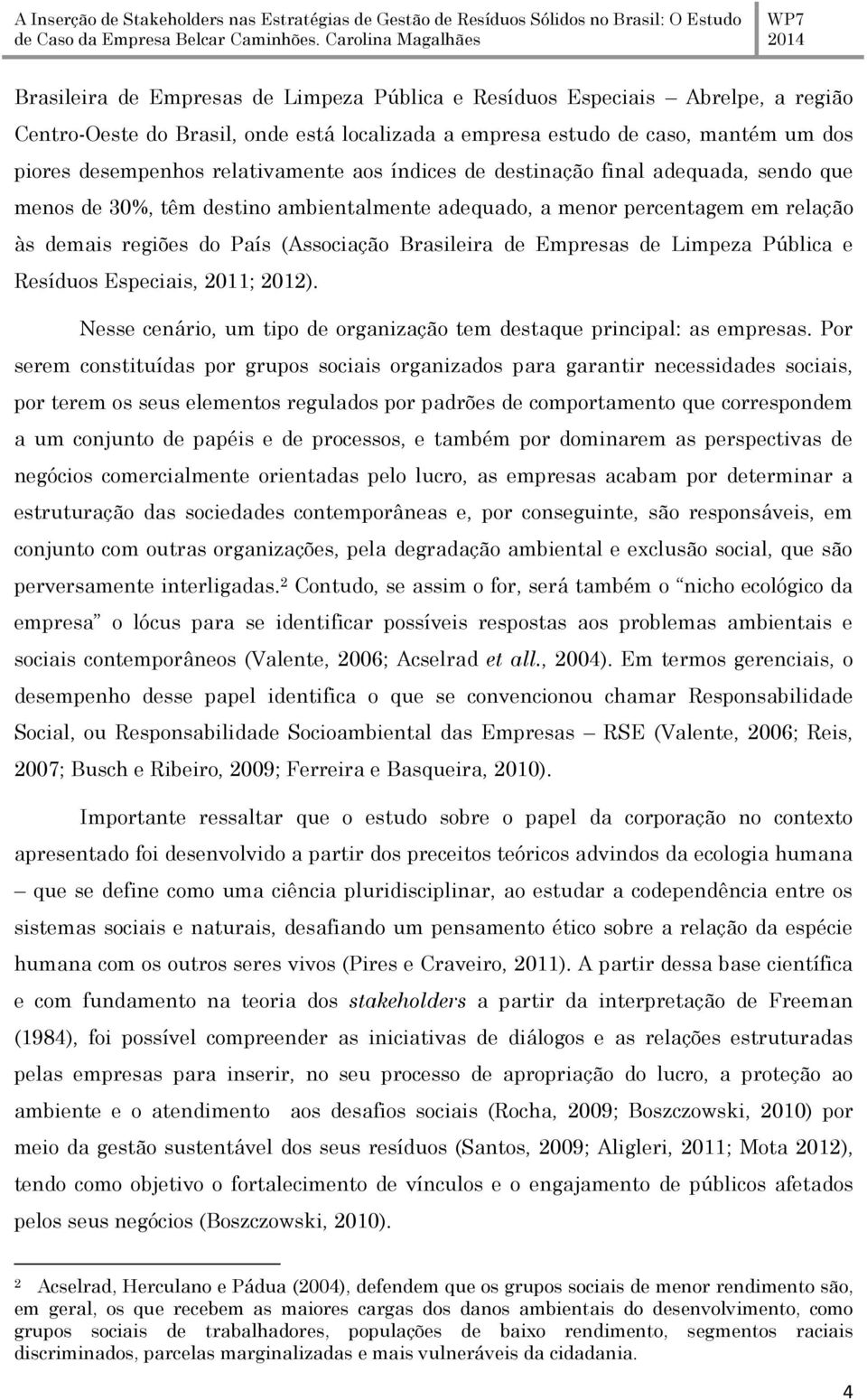 Limpeza Pública e Resíduos Especiais, 2011; 2012). Nesse cenário, um tipo de organização tem destaque principal: as empresas.