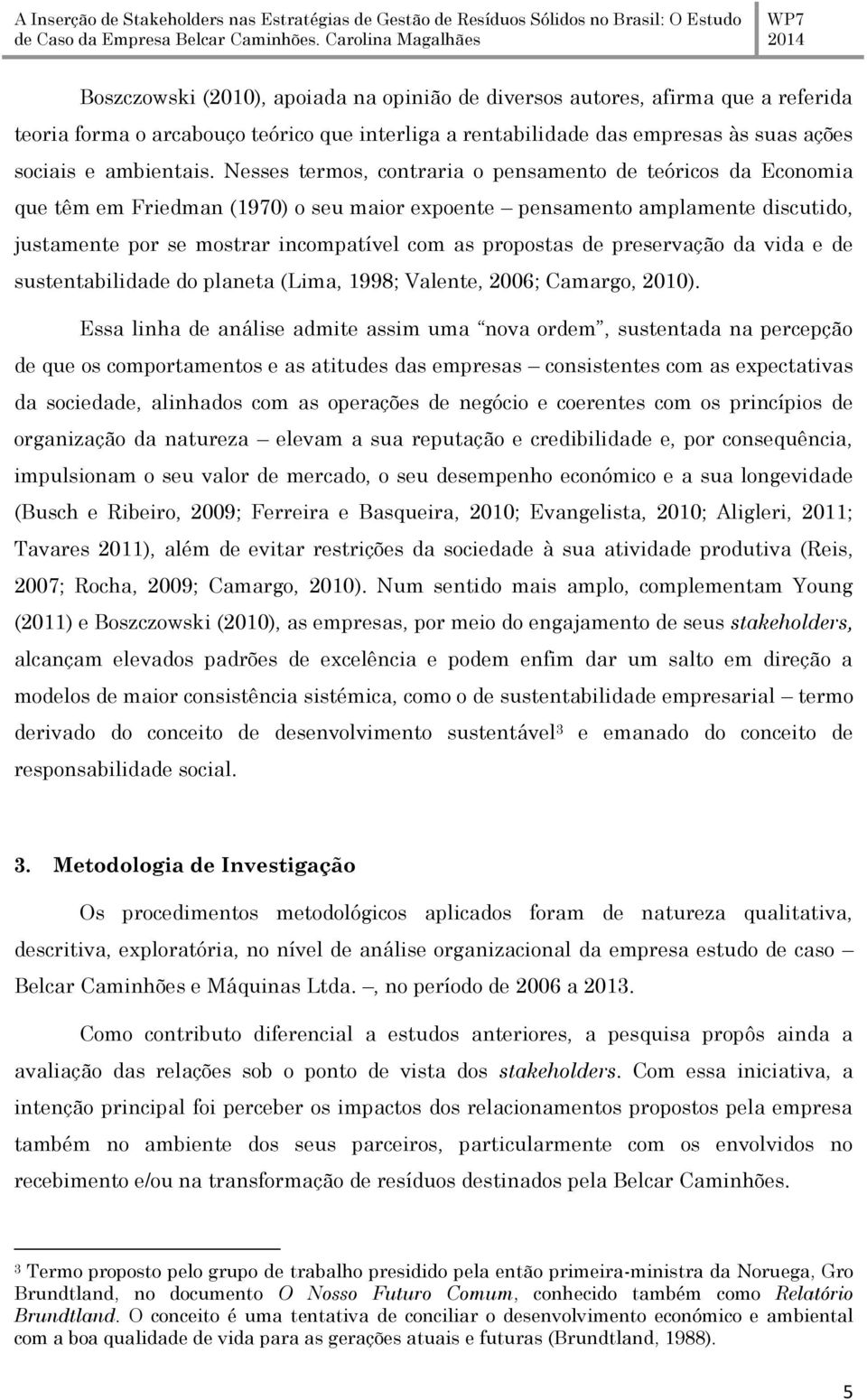 de preservação da vida e de sustentabilidade do planeta (Lima, 1998; Valente, 2006; Camargo, 2010).