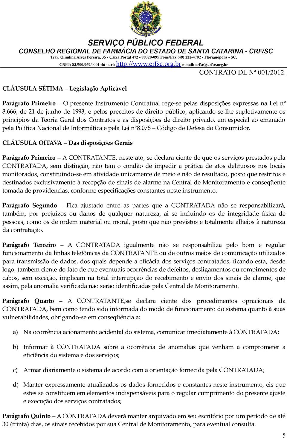 emanado pela Política Nacional de Informática e pela Lei n 8.078 Código de Defesa do Consumidor.