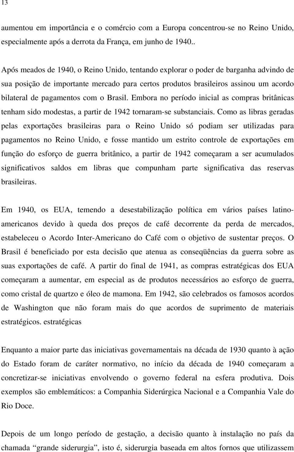 o Brasil. Embora no período inicial as compras britânicas tenham sido modestas, a partir de 1942 tornaram-se substanciais.