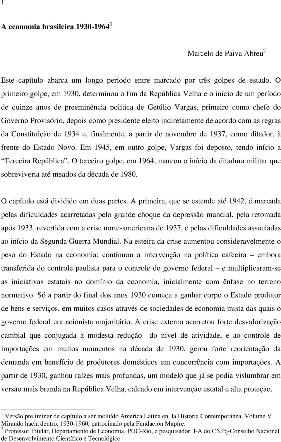 como presidente eleito indiretamente de acordo com as regras da Constituição de 1934 e, finalmente, a partir de novembro de 1937, como ditador, à frente do Estado Novo.