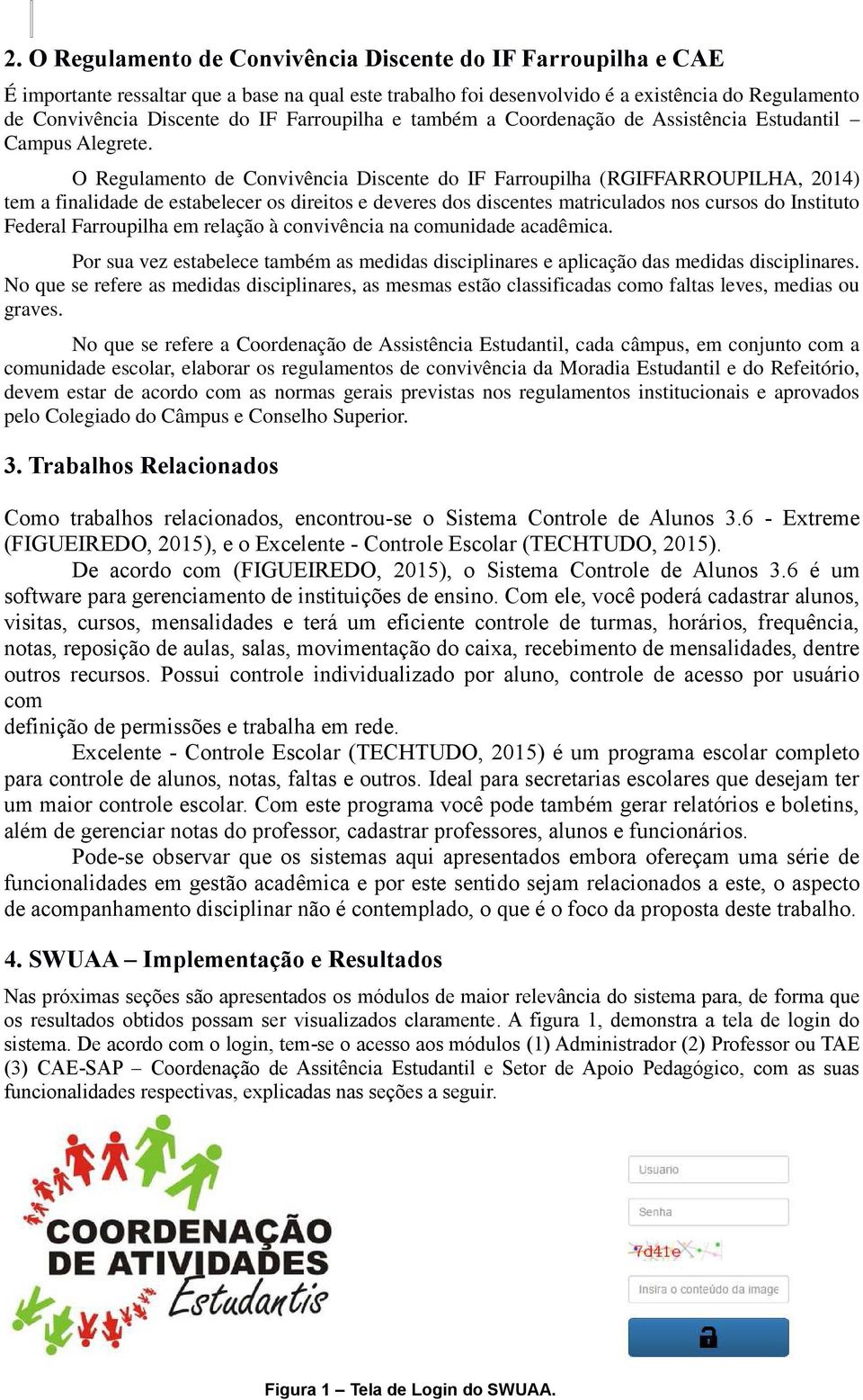 O Regulamento de Convivência Discente do IF Farroupilha (RGIFFARROUPILHA, 2014) tem a finalidade de estabelecer os direitos e deveres dos discentes matriculados nos cursos do Instituto Federal